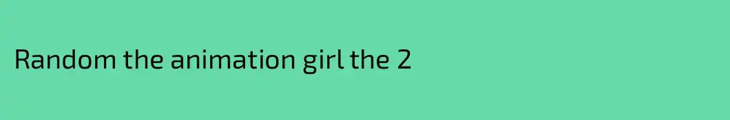 Random the animation girl the 2